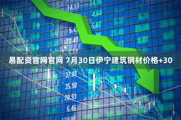 易配资官网官网 7月30日伊宁建筑钢材价格+30