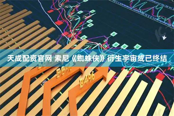 天成配资官网 索尼《蜘蛛侠》衍生宇宙或已终结